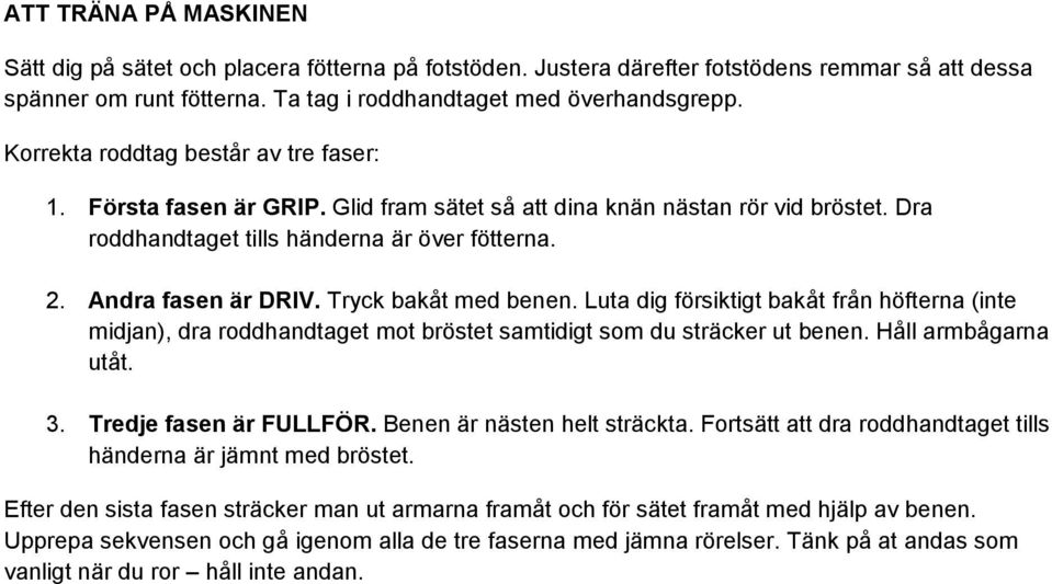 Tryck bakåt med benen. Luta dig försiktigt bakåt från höfterna (inte midjan), dra roddhandtaget mot bröstet samtidigt som du sträcker ut benen. Håll armbågarna utåt. 3. Tredje fasen är FULLFÖR.