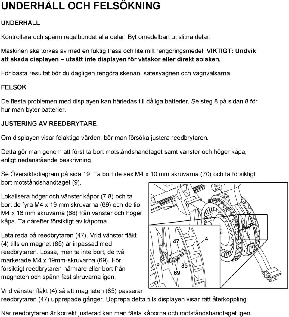 FELSÖK De flesta problemen med displayen kan härledas till dåliga batterier. Se steg 8 på sidan 8 för hur man byter batterier.