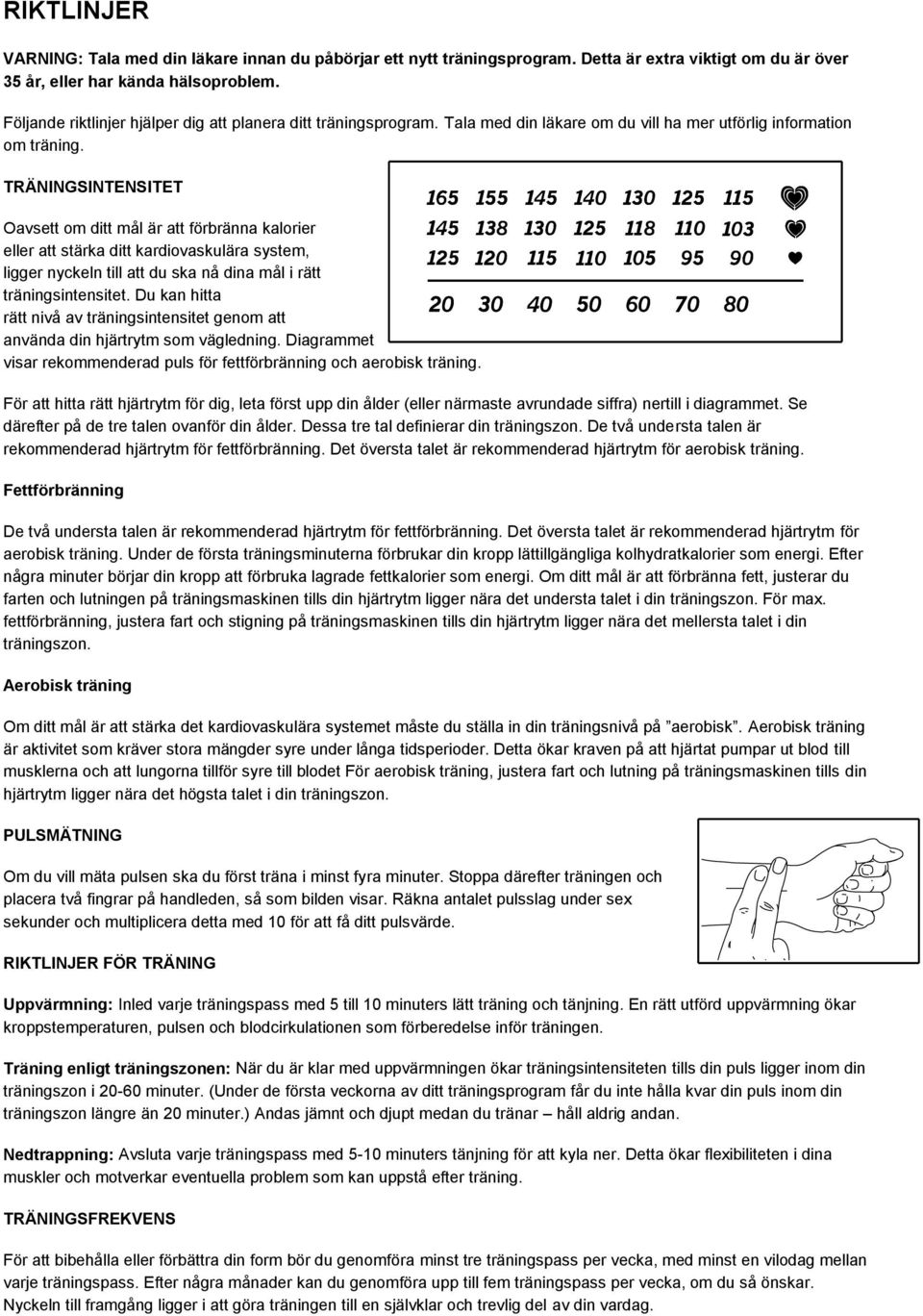 TRÄNINGSINTENSITET Oavsett om ditt mål är att förbränna kalorier eller att stärka ditt kardiovaskulära system, ligger nyckeln till att du ska nå dina mål i rätt träningsintensitet.