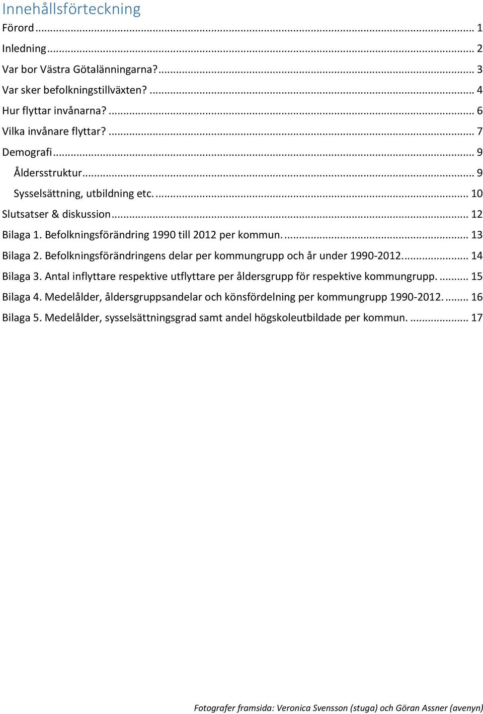 Befolkningsförändringens delar per kommungrupp och år under 1990-2012.... 14 Bilaga 3. Antal inflyttare respektive utflyttare per åldersgrupp för respektive kommungrupp.... 15 Bilaga 4.