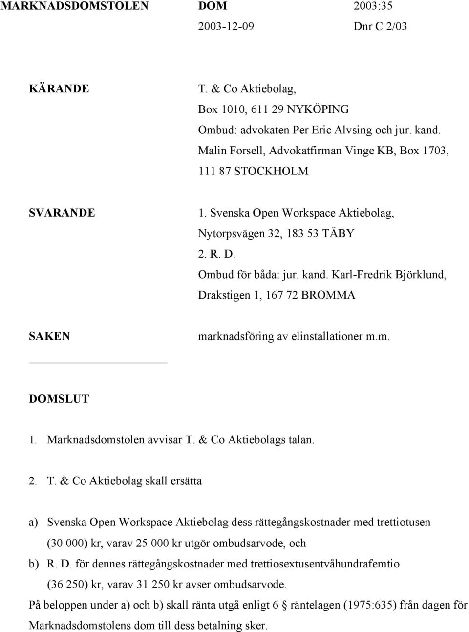 Karl-Fredrik Björklund, Drakstigen 1, 167 72 BROMMA SAKEN marknadsföring av elinstallationer m.m. DOMSLUT 1. Marknadsdomstolen avvisar T.