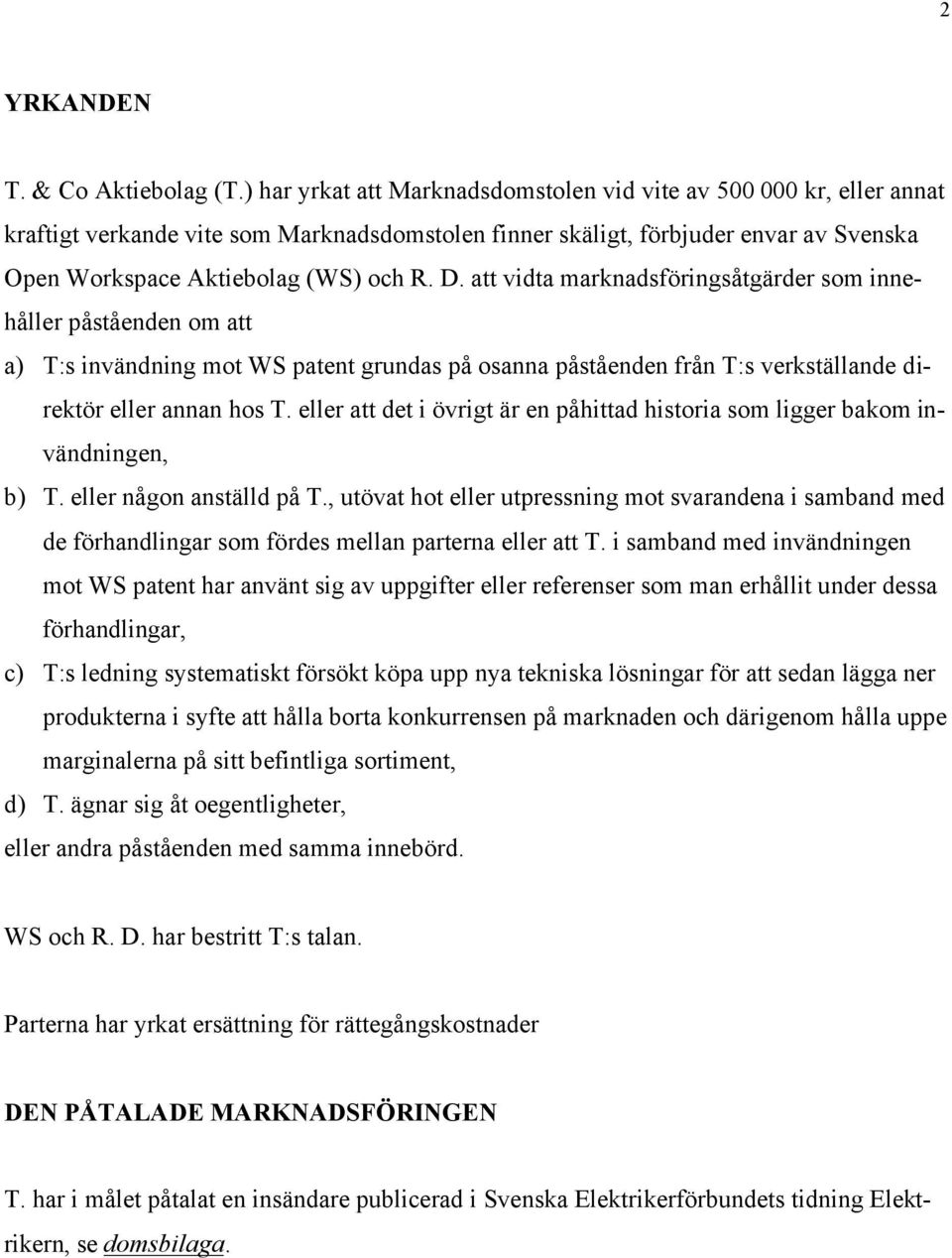 att vidta marknadsföringsåtgärder som innehåller påståenden om att a) T:s invändning mot WS patent grundas på osanna påståenden från T:s verkställande direktör eller annan hos T.