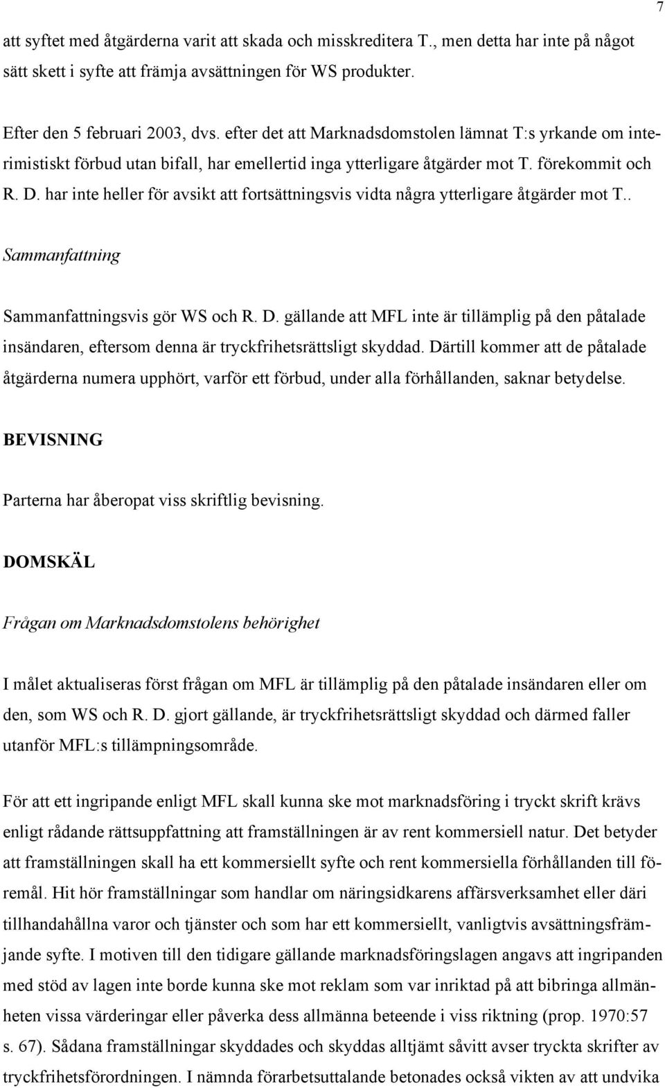 har inte heller för avsikt att fortsättningsvis vidta några ytterligare åtgärder mot T.. Sammanfattning Sammanfattningsvis gör WS och R. D.