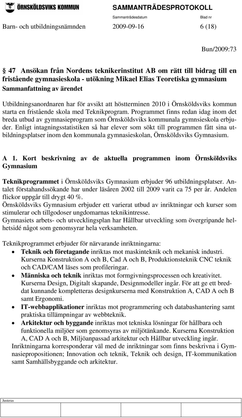 Programmet finns redan idag inom det breda utbud av gymnasieprogram som Örnsköldsviks kommunala gymnsieskola erbjuder.