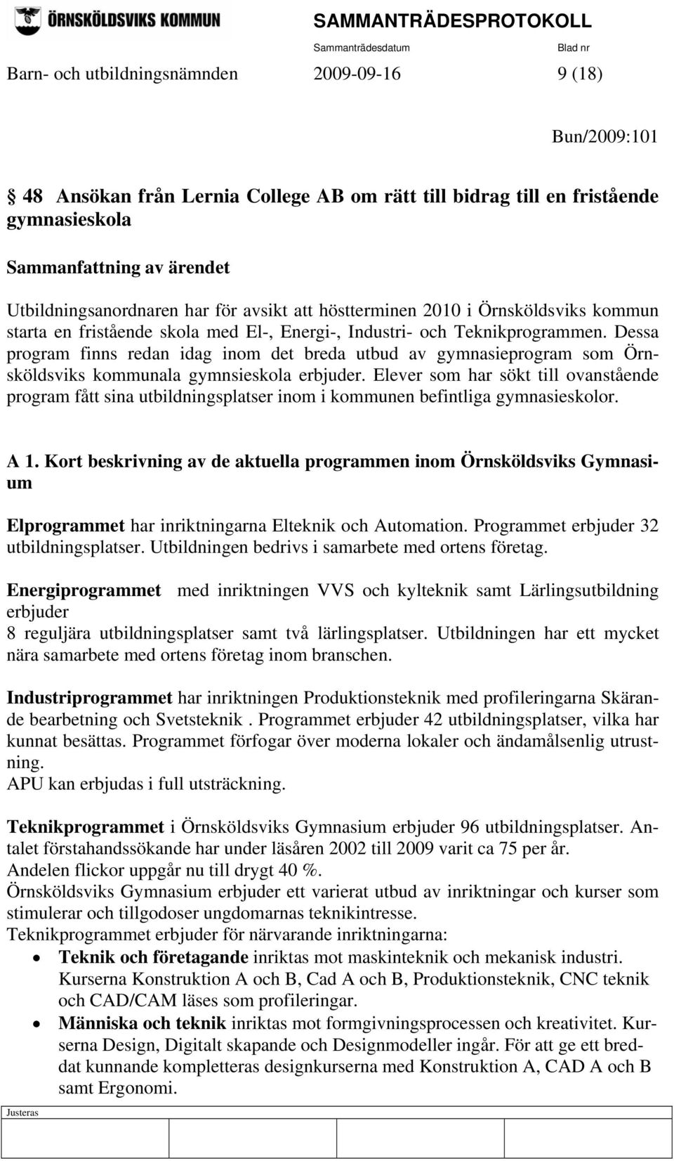 Dessa program finns redan idag inom det breda utbud av gymnasieprogram som Örnsköldsviks kommunala gymnsieskola erbjuder.
