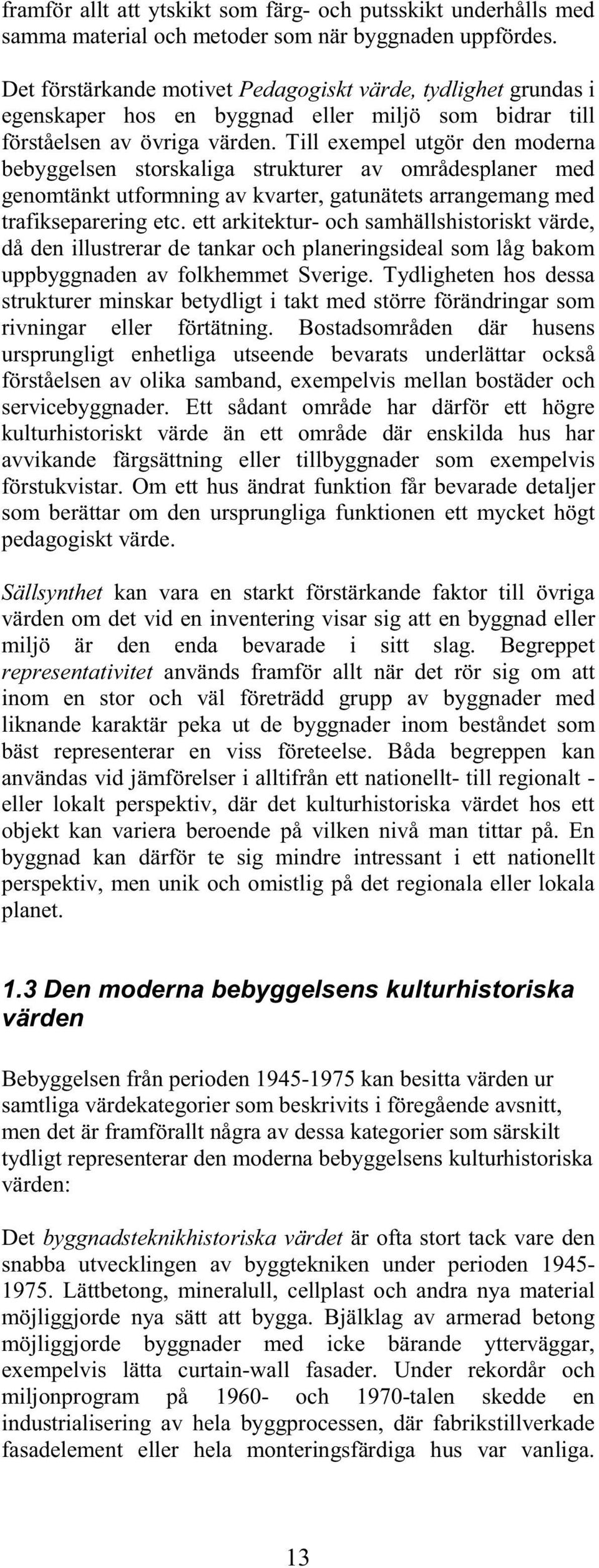 Till exempel utgör den moderna bebyggelsen storskaliga strukturer av områdesplaner med genomtänkt utformning av kvarter, gatunätets arrangemang med trafikseparering etc.