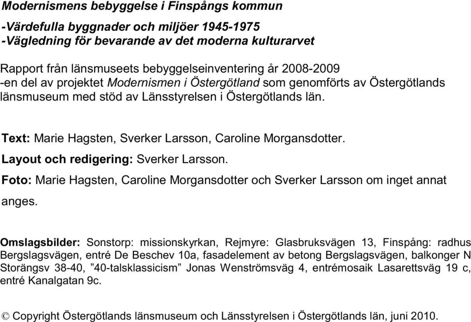 Layout och redigering: Sverker Larsson. Foto: Marie Hagsten, Caroline Morgansdotter och Sverker Larsson om inget annat anges.