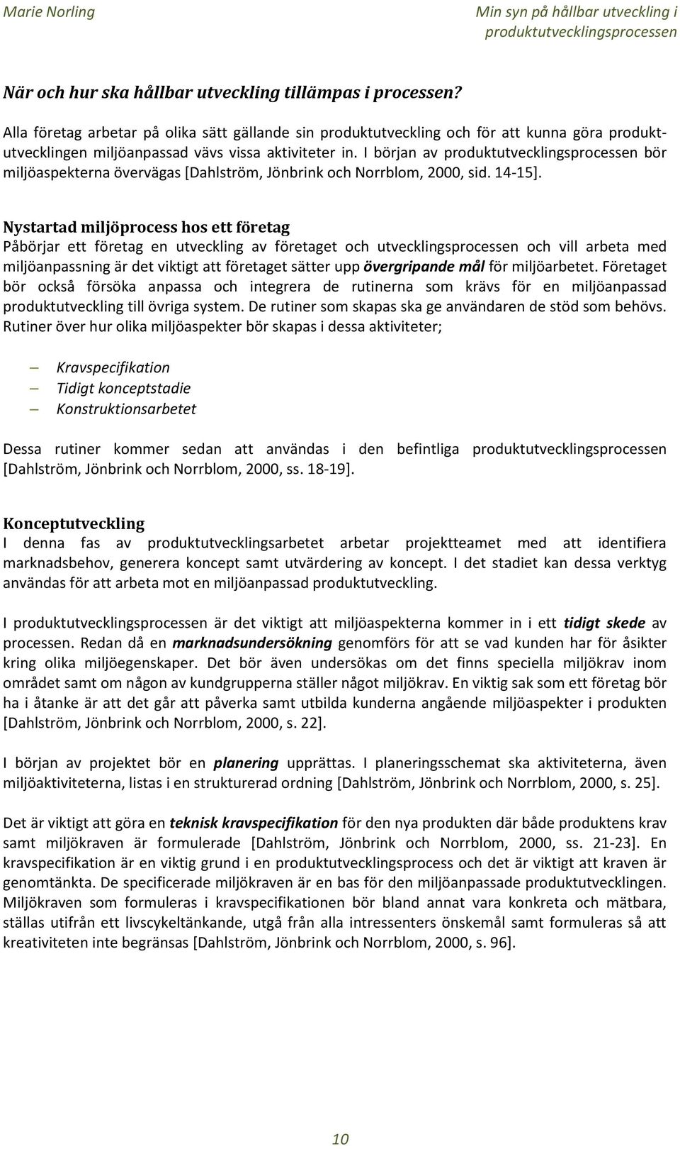 I början av bör miljöaspekterna övervägas [Dahlström, Jönbrink och Norrblom, 2000, sid. 14-15].