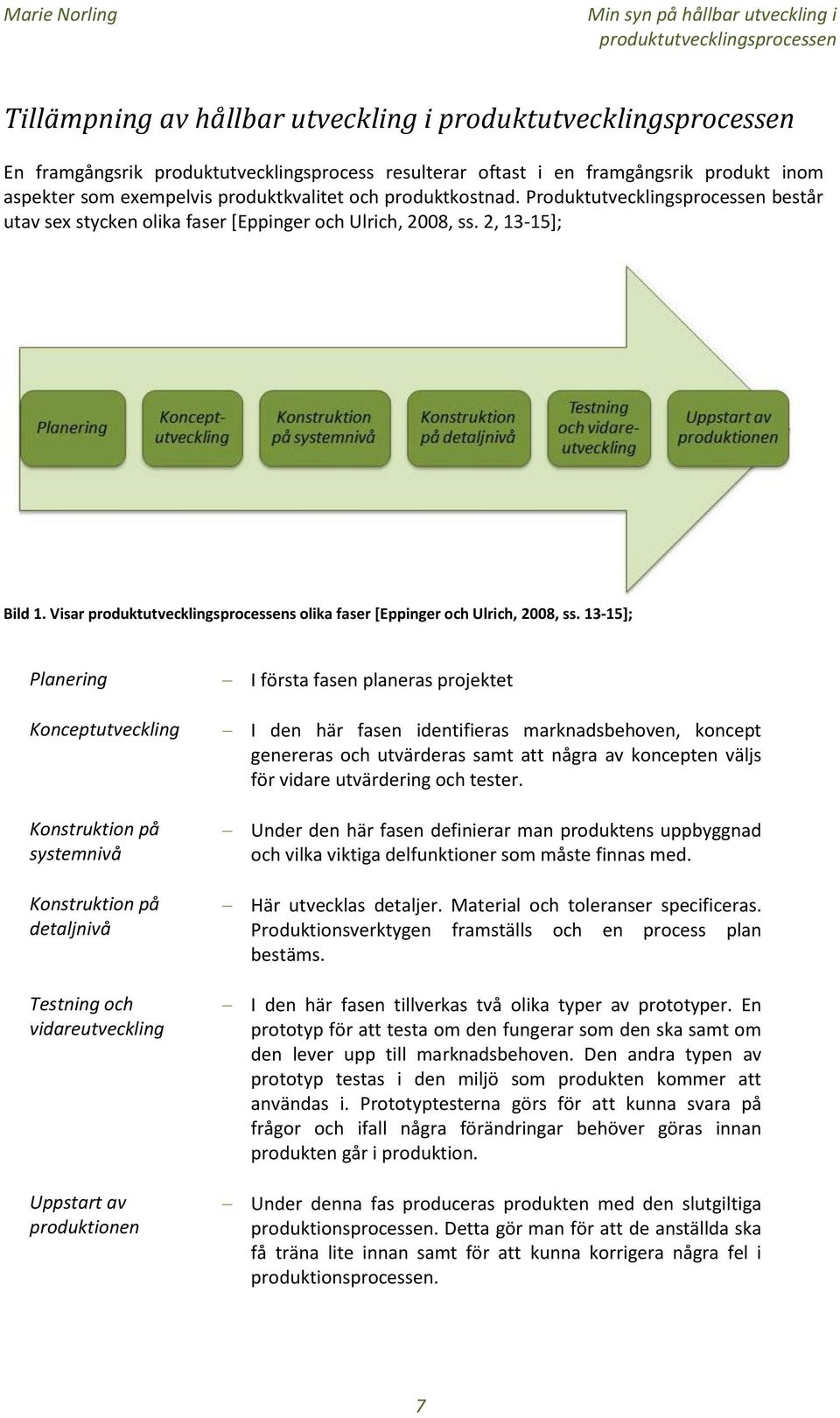 13-15]; Planering Konceptutveckling Konstruktion på systemnivå Konstruktion på detaljnivå Testning och vidareutveckling Uppstart av produktionen I första fasen planeras projektet I den här fasen