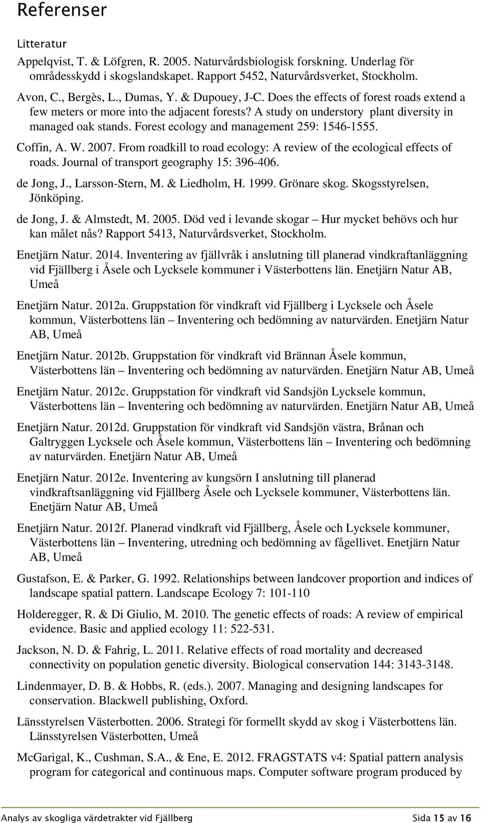 Forest ecology and management 259: 1546-1555. Coffin, A. W. 2007. From roadkill to road ecology: A review of the ecological effects of roads. Journal of transport geography 15: 396-406. de Jong, J.