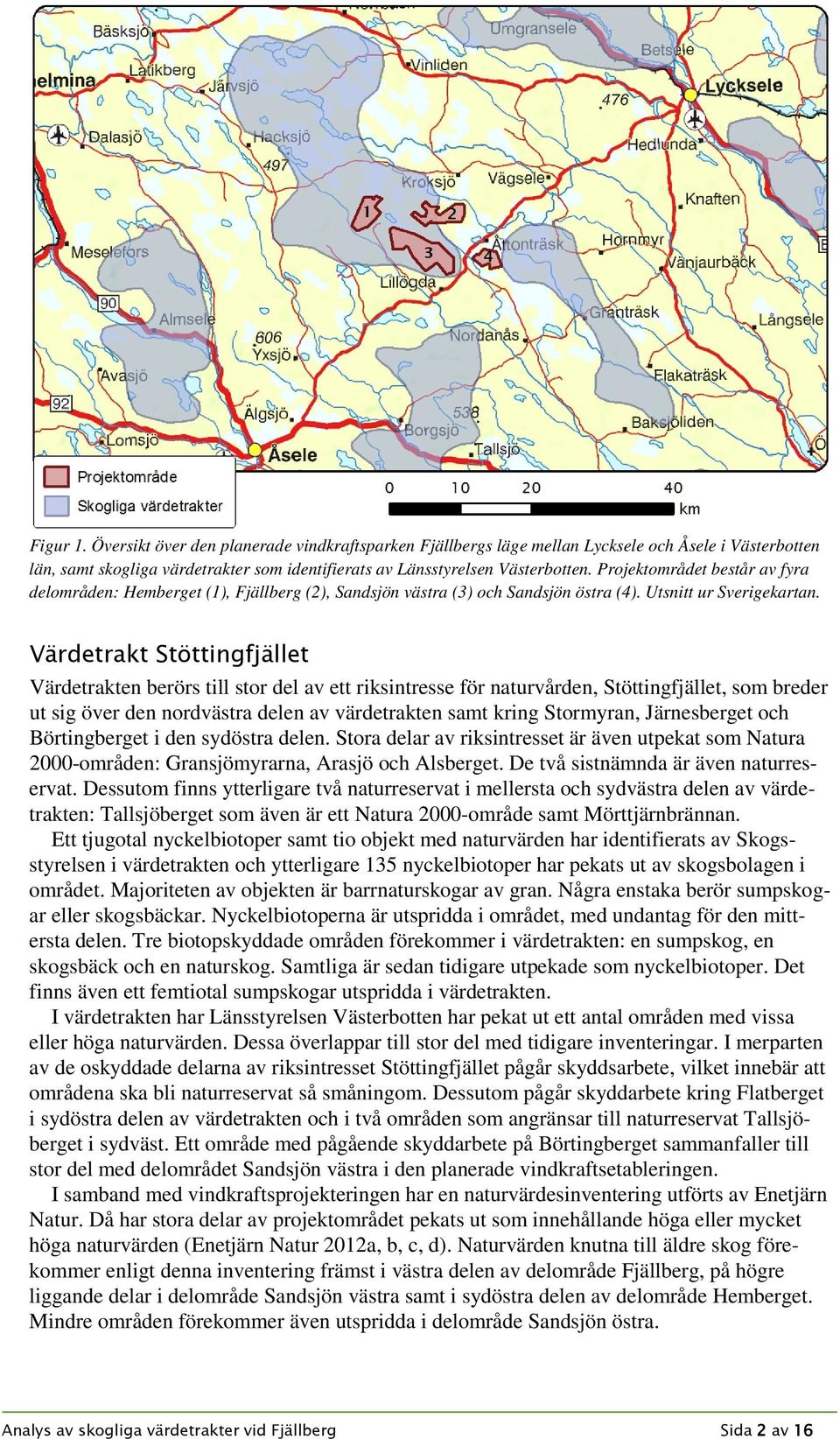 Värdetrakt Stöttingfjället Värdetrakten berörs till stor del av ett riksintresse för naturvården, Stöttingfjället, som breder ut sig över den nordvästra delen av värdetrakten samt kring Stormyran,