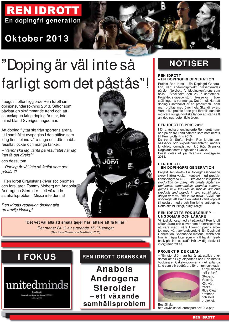 Att doping fl yttat sig från sportens arena ut i samhället avspeglas i den attityd som idag fi nns bland våra unga och där snabba resultat lockar och många tänker: Varför ska jag vänta på resultatet