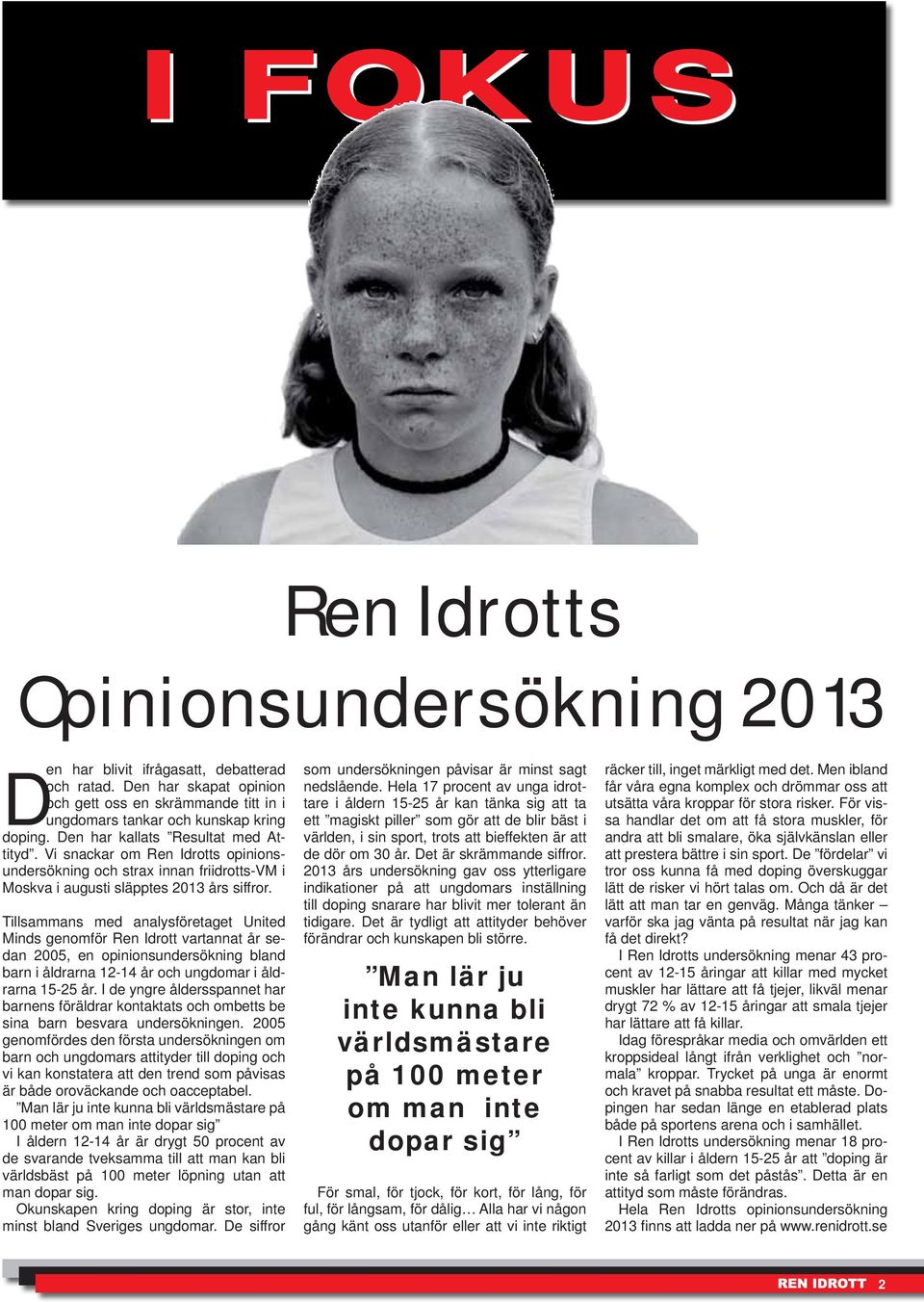 Tillsammans med analysföretaget United Minds genomför Ren Idrott vartannat år sedan 2005, en opinionsundersökning bland barn i åldrarna 12-14 år och ungdomar i åldrarna 15-25 år.