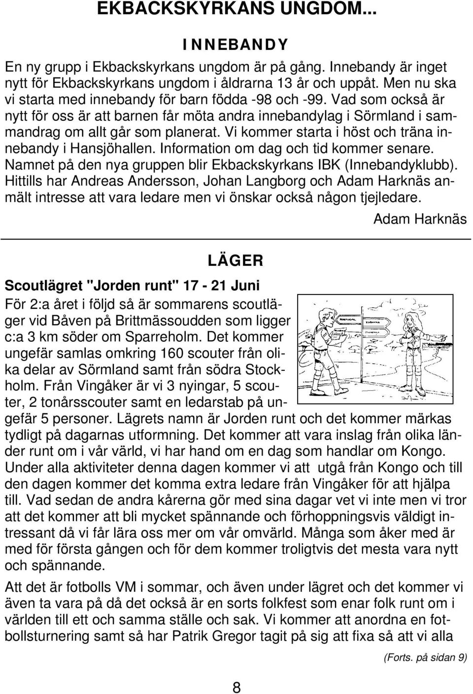 Vi kommer starta i höst och träna innebandy i Hansjöhallen. Information om dag och tid kommer senare. Namnet på den nya gruppen blir Ekbackskyrkans IBK (Innebandyklubb).