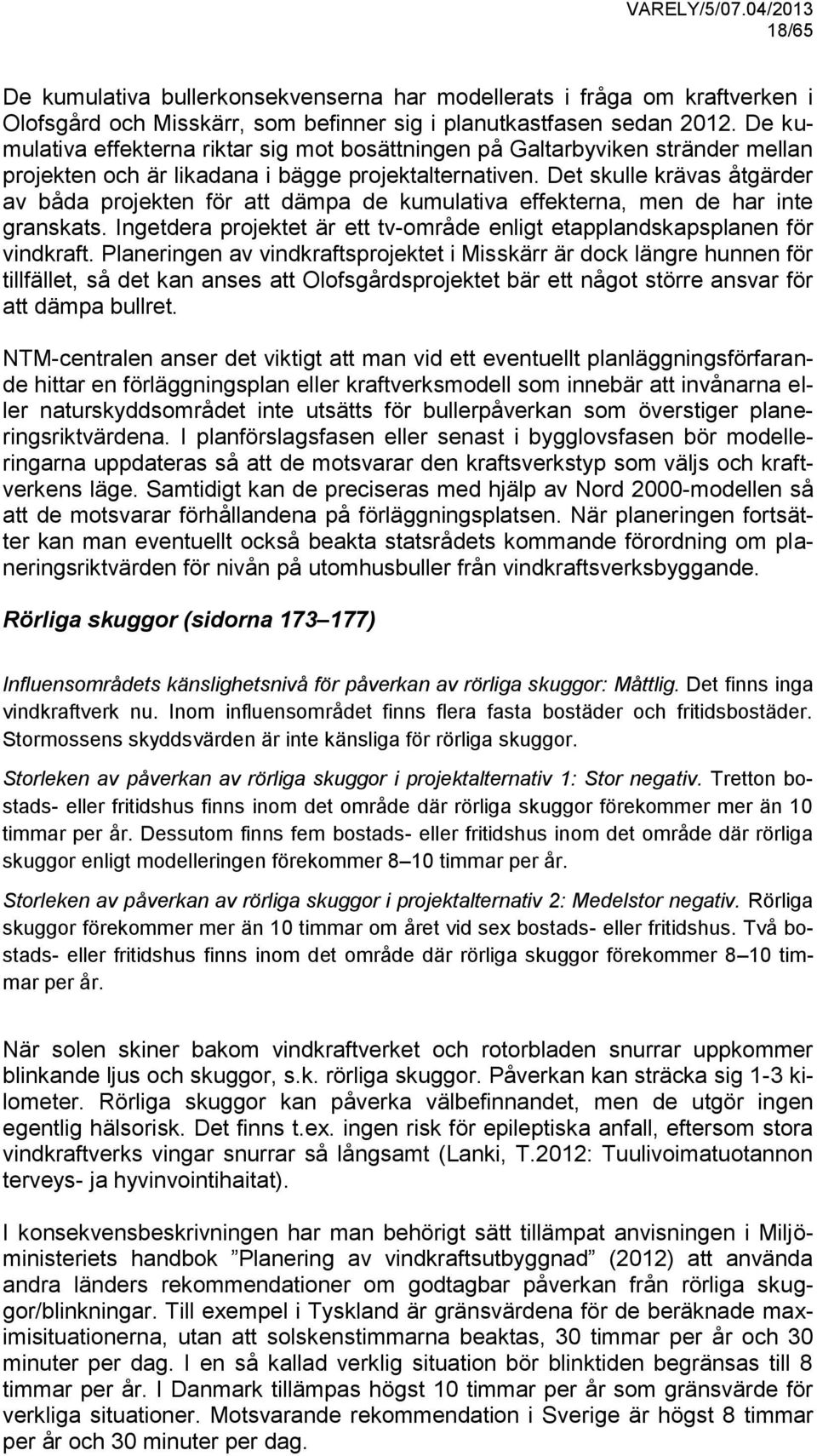 Det skulle krävas åtgärder av båda projekten för att dämpa de kumulativa effekterna, men de har inte granskats. Ingetdera projektet är ett tv-område enligt etapplandskapsplanen för vindkraft.