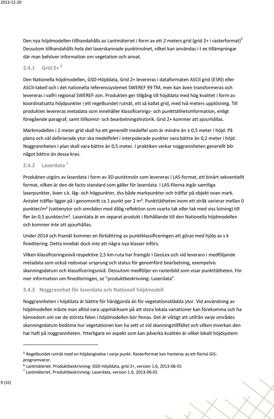 1 Grid 2+ 6 Den Nationella höjdmodellen, GSD-Höjddata, Grid 2+ levereras i dataformaten ASCII grid (ESRI) eller ASCII-tabell och i det nationella referenssystemet SWEREF 99 TM, men kan även