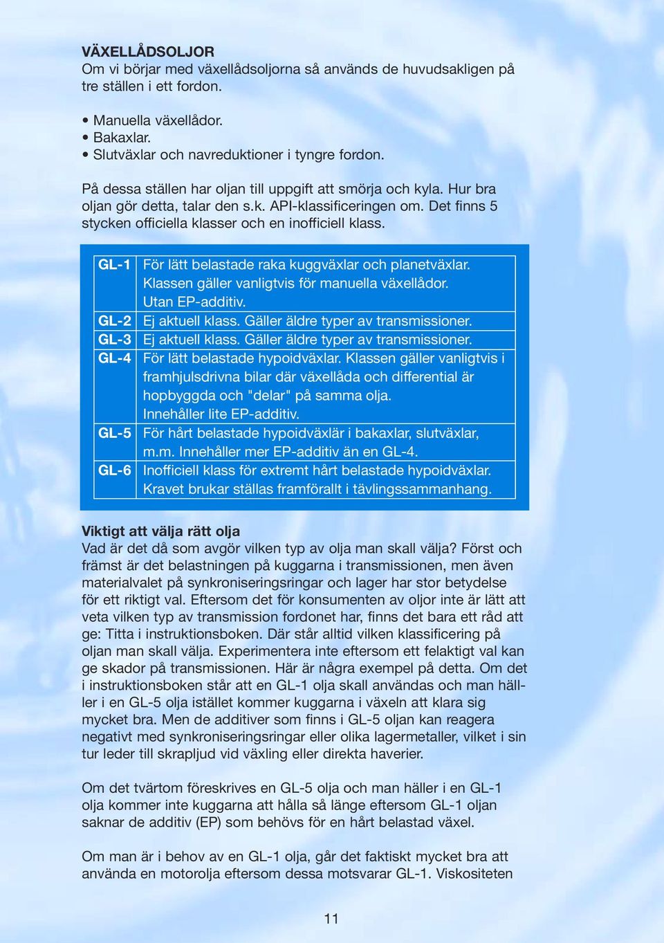 GL-1 GL-2 GL-3 GL-4 GL-5 GL-6 För lätt belastade raka kuggväxlar och planetväxlar. Klassen gäller vanligtvis för manuella växellådor. Utan EP-additiv. Ej aktuell klass.