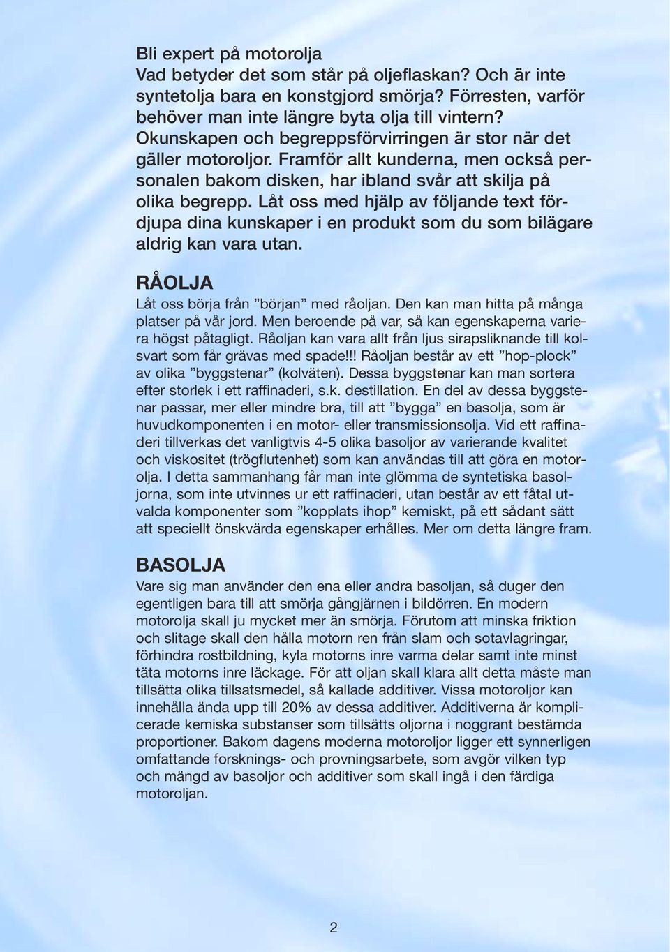 Låt oss med hjälp av följande text fördjupa dina kunskaper i en produkt som du som bilägare aldrig kan vara utan. RÅOLJA Låt oss börja från början med råoljan.