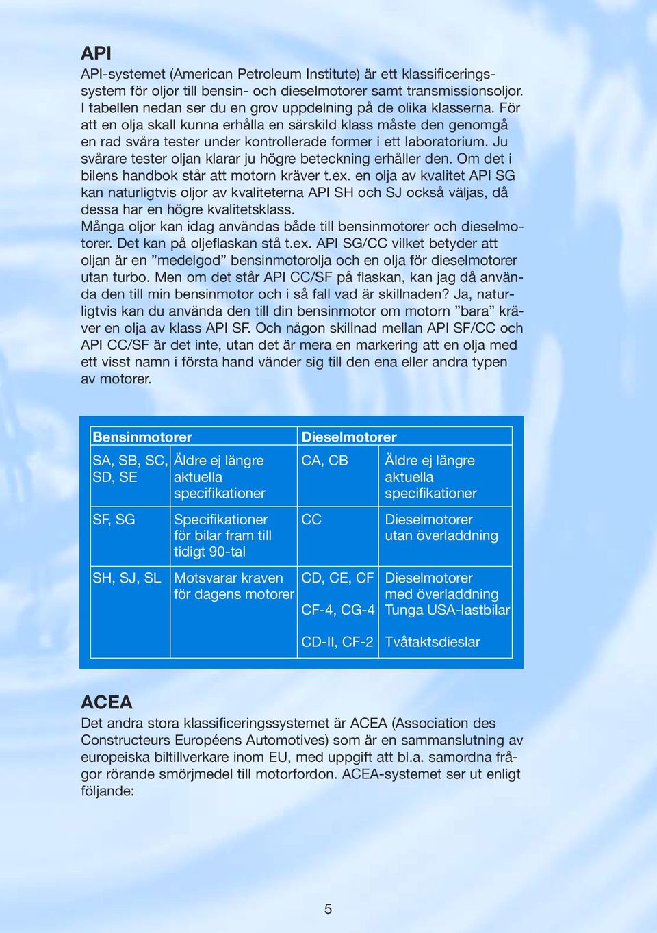 För att en olja skall kunna erhålla en särskild klass måste den genomgå en rad svåra tester under kontrollerade former i ett laboratorium.