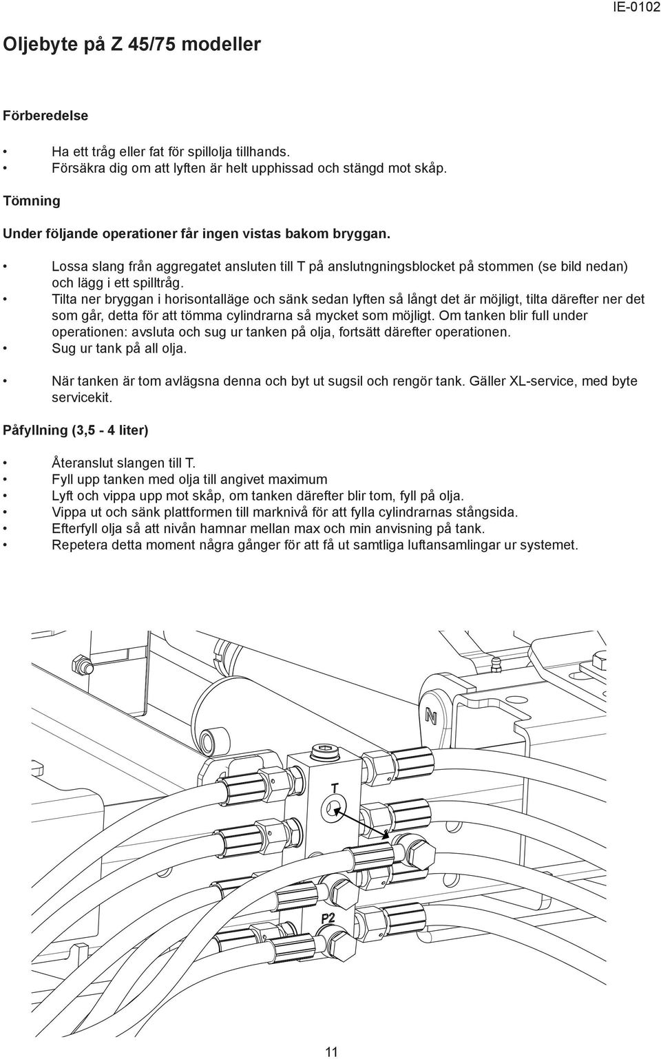 Tilta ner bryggan i horisontalläge och sänk sedan lyften så långt det är möjligt, tilta därefter ner det som går, detta för att tömma cylindrarna så mycket som möjligt.