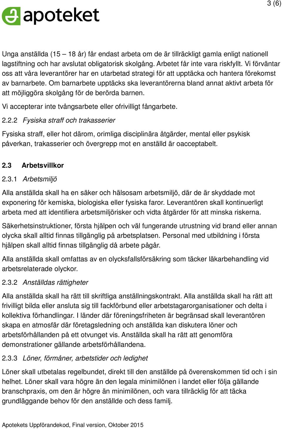 Om barnarbete upptäcks ska leverantörerna bland annat aktivt arbeta för att möjliggöra skolgång för de berörda barnen. Vi accepterar inte tvångsarbete eller ofrivilligt fångarbete. 2.