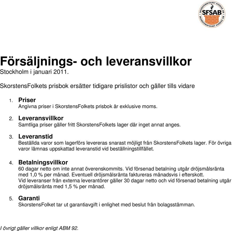 Leveranstid Beställda varor som lagerförs levereras snarast möjligt från SkorstensFolkets lager. För övriga varor lämnas uppskattad leveranstid vid beställningstillfället. 4.