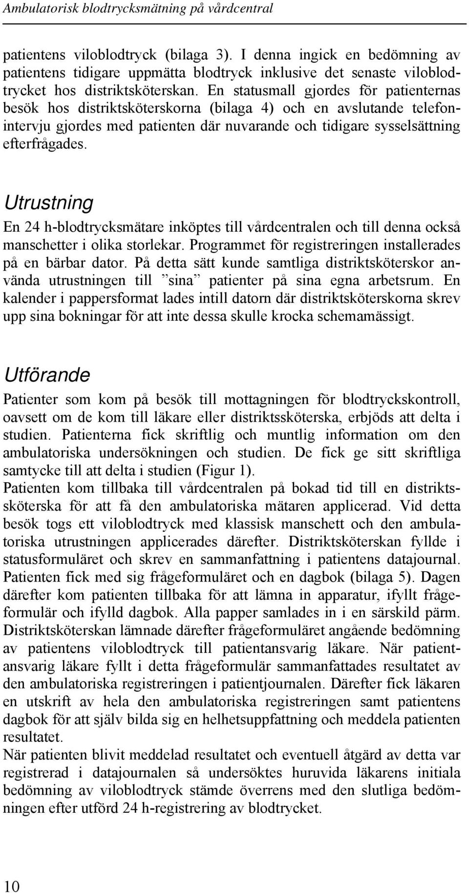 En statusmall gjordes för patienternas besök hos distriktsköterskorna (bilaga 4) och en avslutande telefonintervju gjordes med patienten där nuvarande och tidigare sysselsättning efterfrågades.