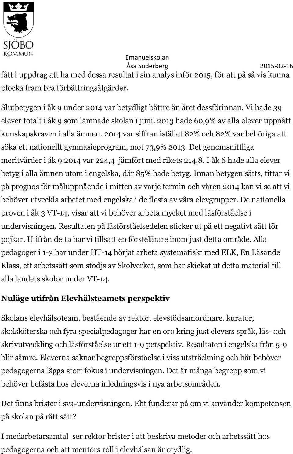 2014 var siffran istället 82% och 82% var behöriga att söka ett nationellt gymnasieprogram, mot 73,9% 2013. Det genomsnittliga meritvärder i åk 9 2014 var 224,4 jämfört med rikets 214,8.