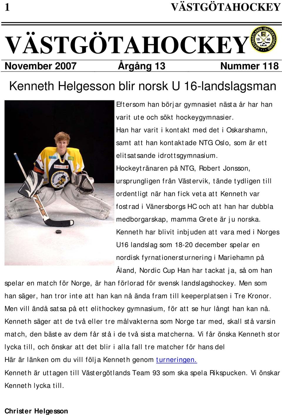 Hockeytränaren på NTG, Robert Jonsson, ursprungligen från Västervik, tände tydligen till ordentligt när han fick veta att Kenneth var fostrad i Vänersborgs HC och att han har dubbla medborgarskap,