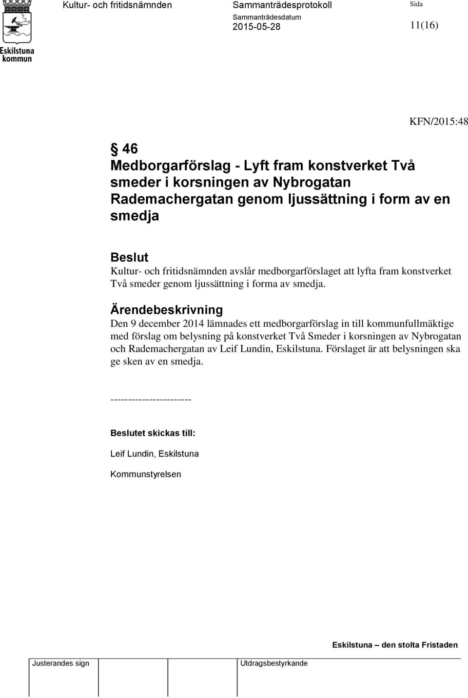 Ärendebeskrivning Den 9 december 2014 lämnades ett medborgarförslag in till kommunfullmäktige med förslag om belysning på konstverket Två Smeder i korsningen av