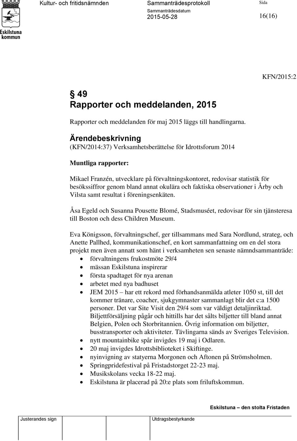 annat okulära och faktiska observationer i Årby och Vilsta samt resultat i föreningsenkäten.