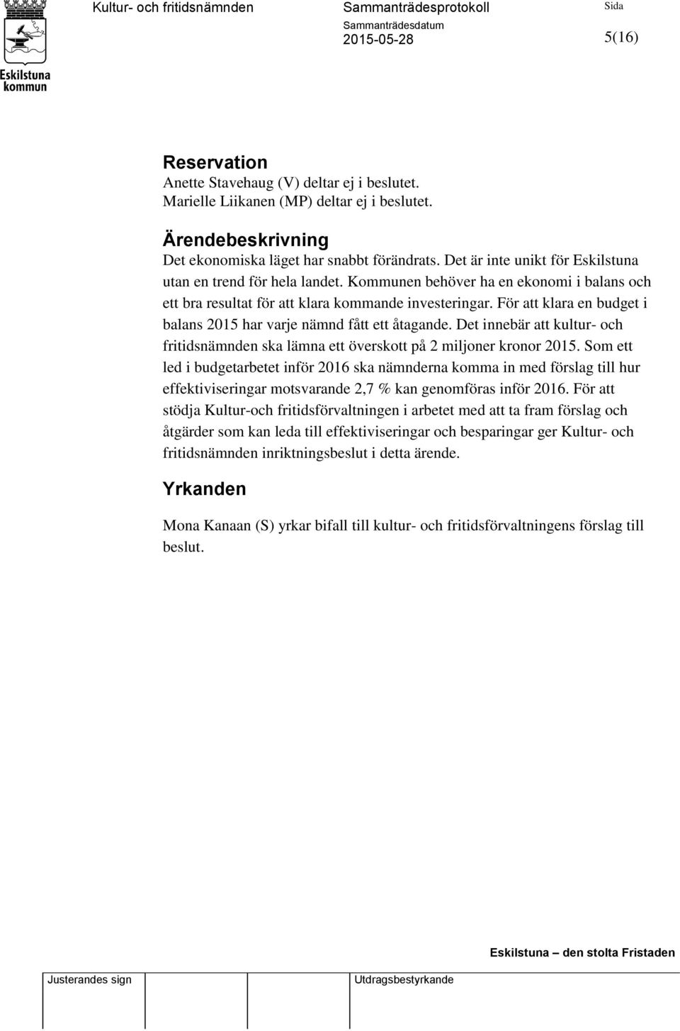 För att klara en budget i balans 2015 har varje nämnd fått ett åtagande. Det innebär att kultur- och fritidsnämnden ska lämna ett överskott på 2 miljoner kronor 2015.