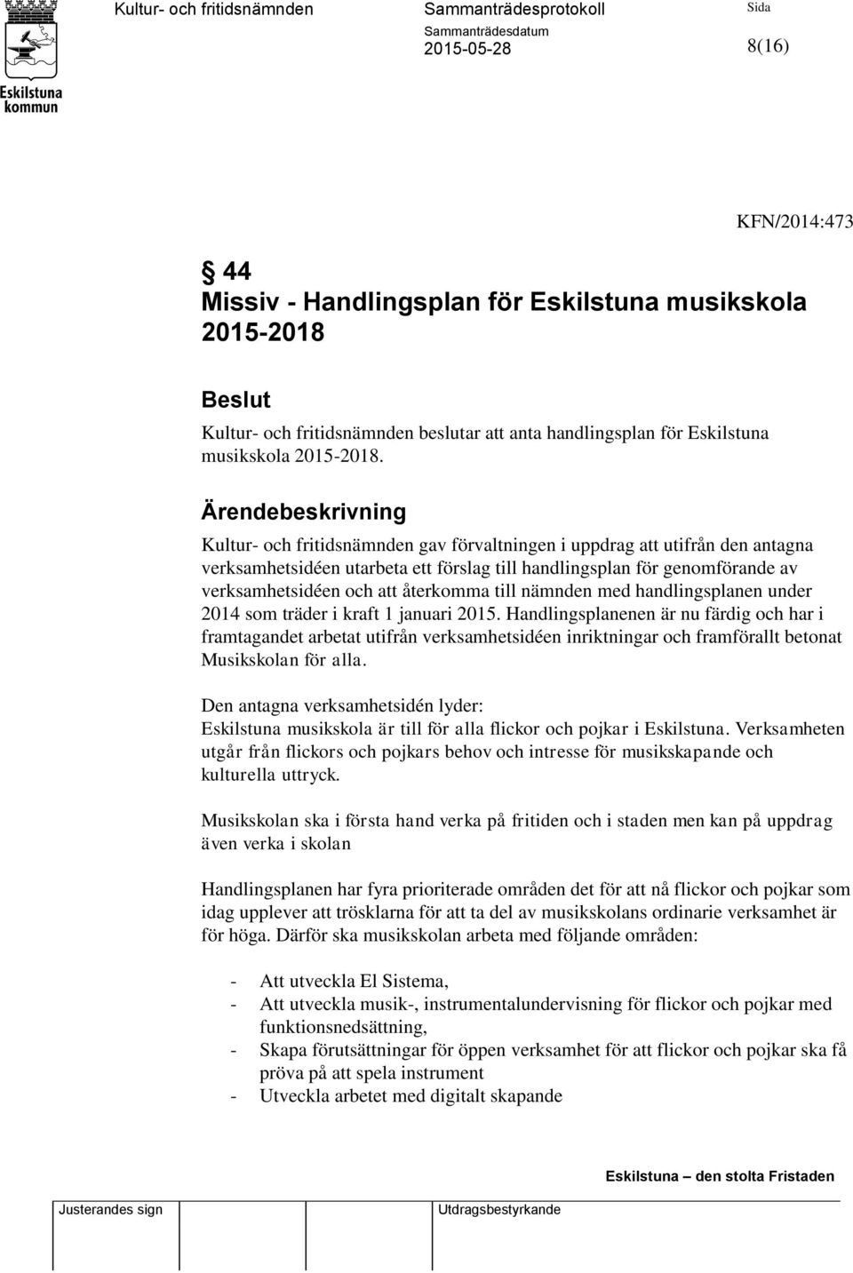 återkomma till nämnden med handlingsplanen under 2014 som träder i kraft 1 januari 2015.