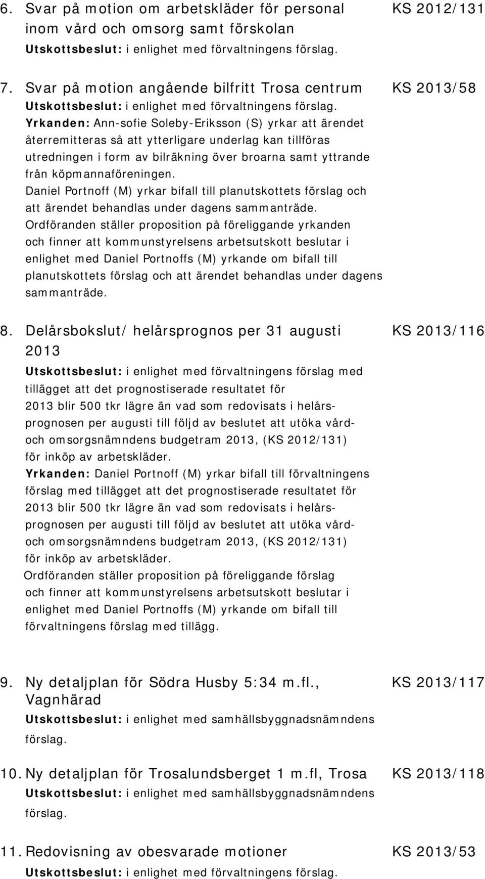 Yrkanden: Ann-sofie Soleby-riksson (S yrkar att ärendet återremitteras så att ytterligare underlag kan tillföras utredningen i form av bilräkning över broarna samt yttrande från köpmannaföreningen.