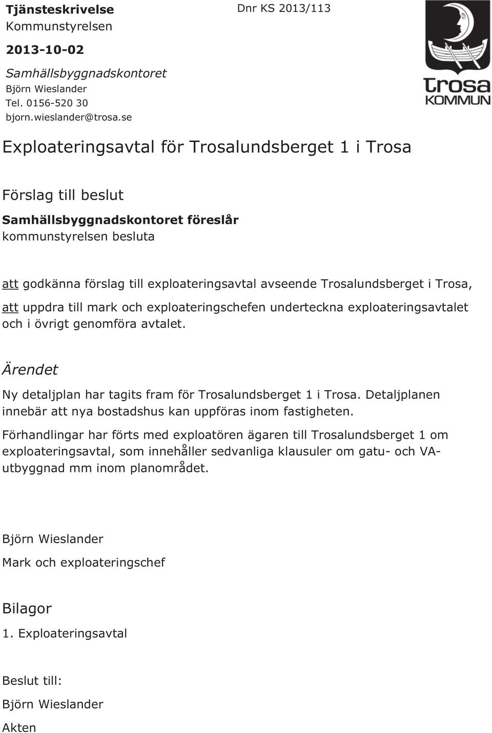 Trosalundsberget i Trosa, att uppdra till mark och exploateringschefen underteckna exploateringsavtalet och i övrigt genomföra avtalet.