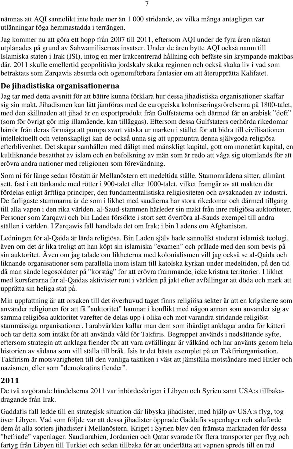 Under de åren bytte AQI också namn till Islamiska staten i Irak (ISI), intog en mer Irakcentrerad hållning och befäste sin krympande maktbas där.