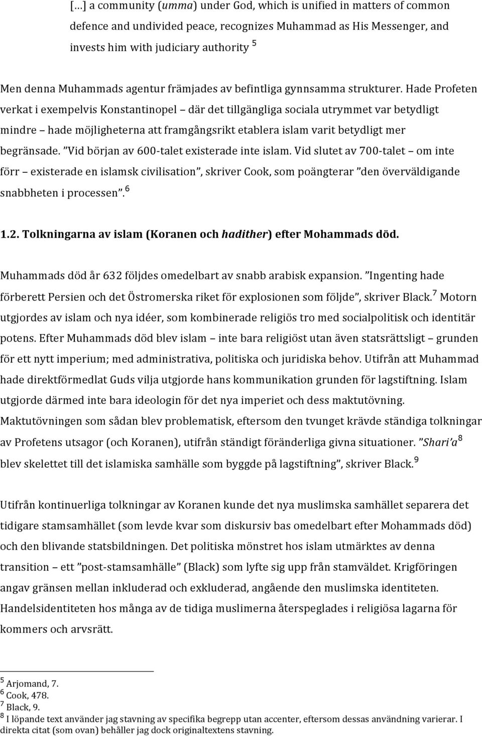 Hade Profeten verkat i exempelvis Konstantinopel där det tillgängliga sociala utrymmet var betydligt mindre hade möjligheterna att framgångsrikt etablera islam varit betydligt mer begränsade.