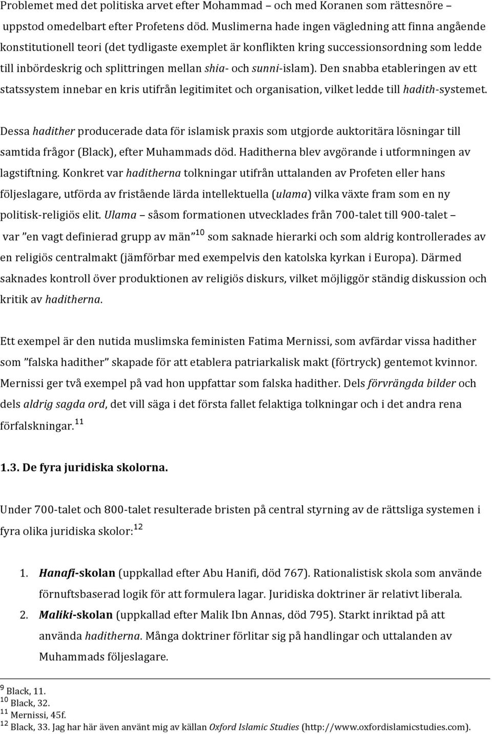 sunni- islam). Den snabba etableringen av ett statssystem innebar en kris utifrån legitimitet och organisation, vilket ledde till hadith- systemet.