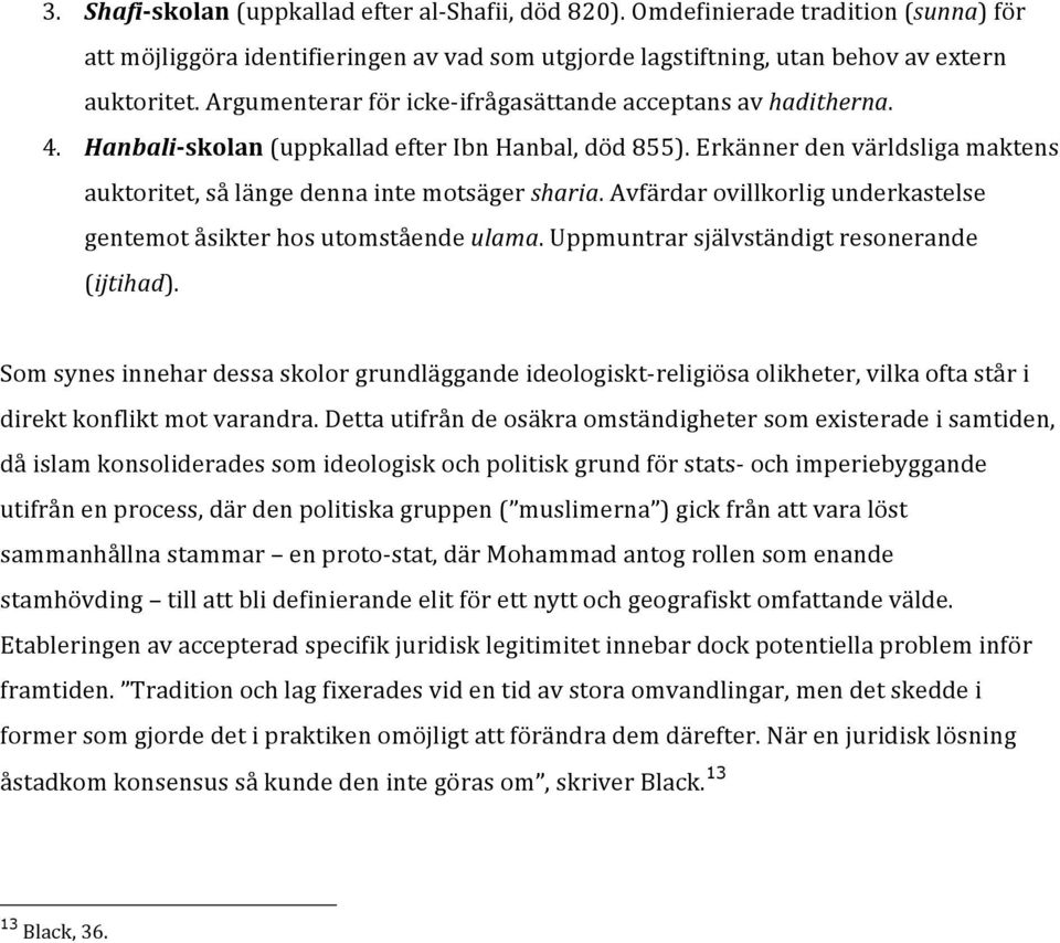 Erkänner den världsliga maktens auktoritet, så länge denna inte motsäger sharia. Avfärdar ovillkorlig underkastelse gentemot åsikter hos utomstående ulama.