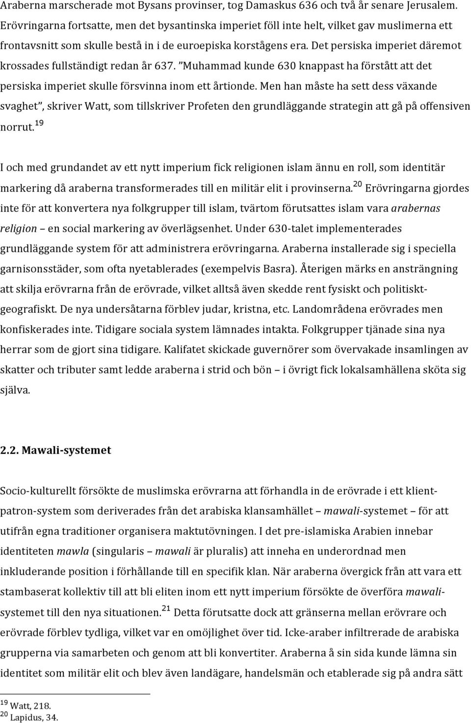 Det persiska imperiet däremot krossades fullständigt redan år 637. Muhammad kunde 630 knappast ha förstått att det persiska imperiet skulle försvinna inom ett årtionde.