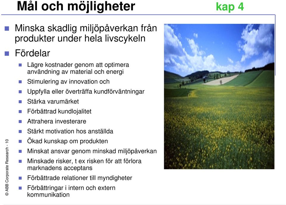 Förbättrad kundlojalitet Attrahera investerare Stärkt motivation hos anställda Ökad kunskap om produkten Minskat ansvar genom minskad miljöpåverkan