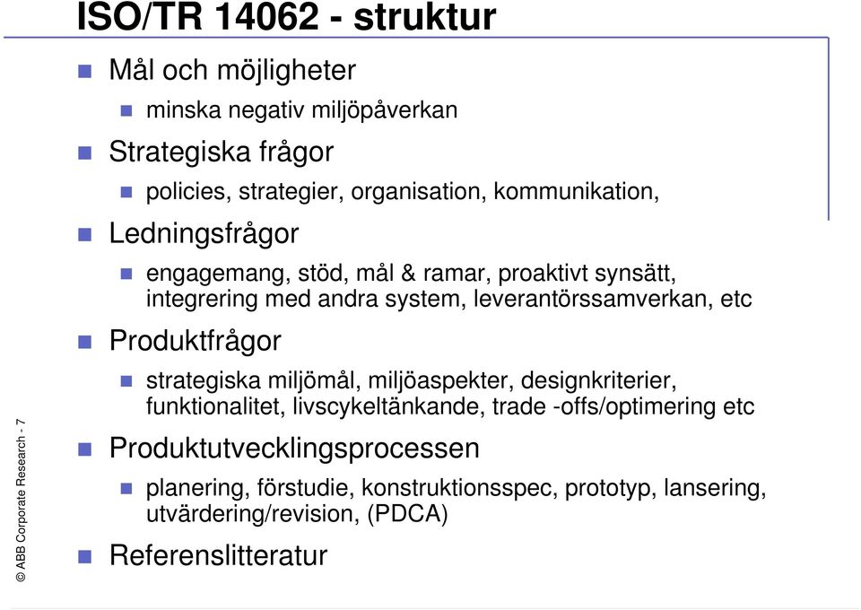 leverantörssamverkan, etc Produktfrågor strategiska miljömål, miljöaspekter, designkriterier, funktionalitet, livscykeltänkande, trade