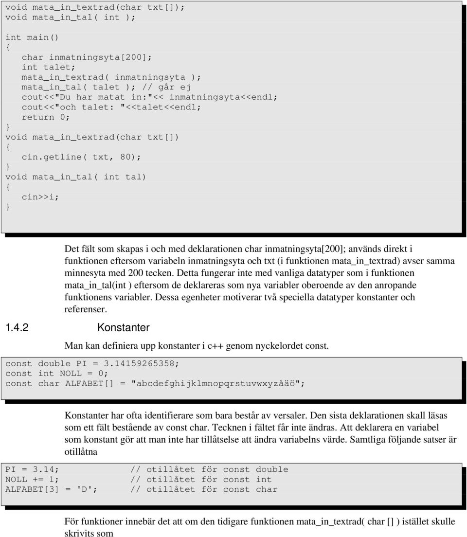 getline( txt, 80); void mata_in_tal( int tal) cin>>i; Det fält som skapas i och med deklarationen char inmatningsyta[200]; används direkt i funktionen eftersom variabeln inmatningsyta och txt (i