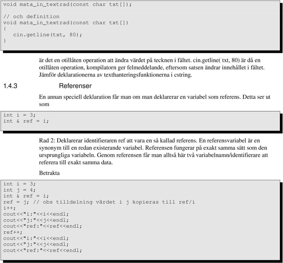 getline( txt, 80) är då en otillåten operation, kompilatorn ger felmeddelande, eftersom satsen ändrar innehållet i fältet. Jämför deklarationerna av texthanteringsfunktionerna i cstring. 1.4.