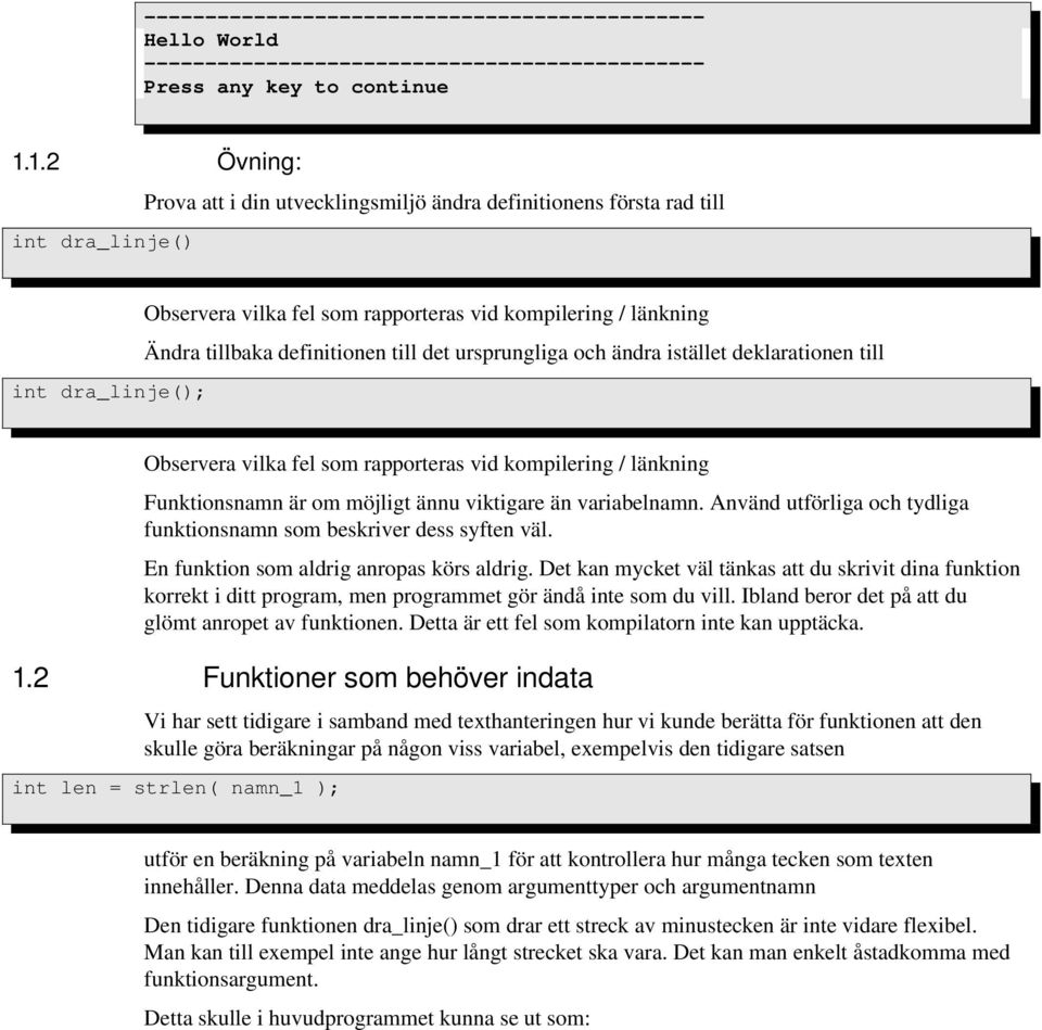 definitionen till det ursprungliga och ändra istället deklarationen till Observera vilka fel som rapporteras vid kompilering / länkning Funktionsnamn är om möjligt ännu viktigare än variabelnamn.