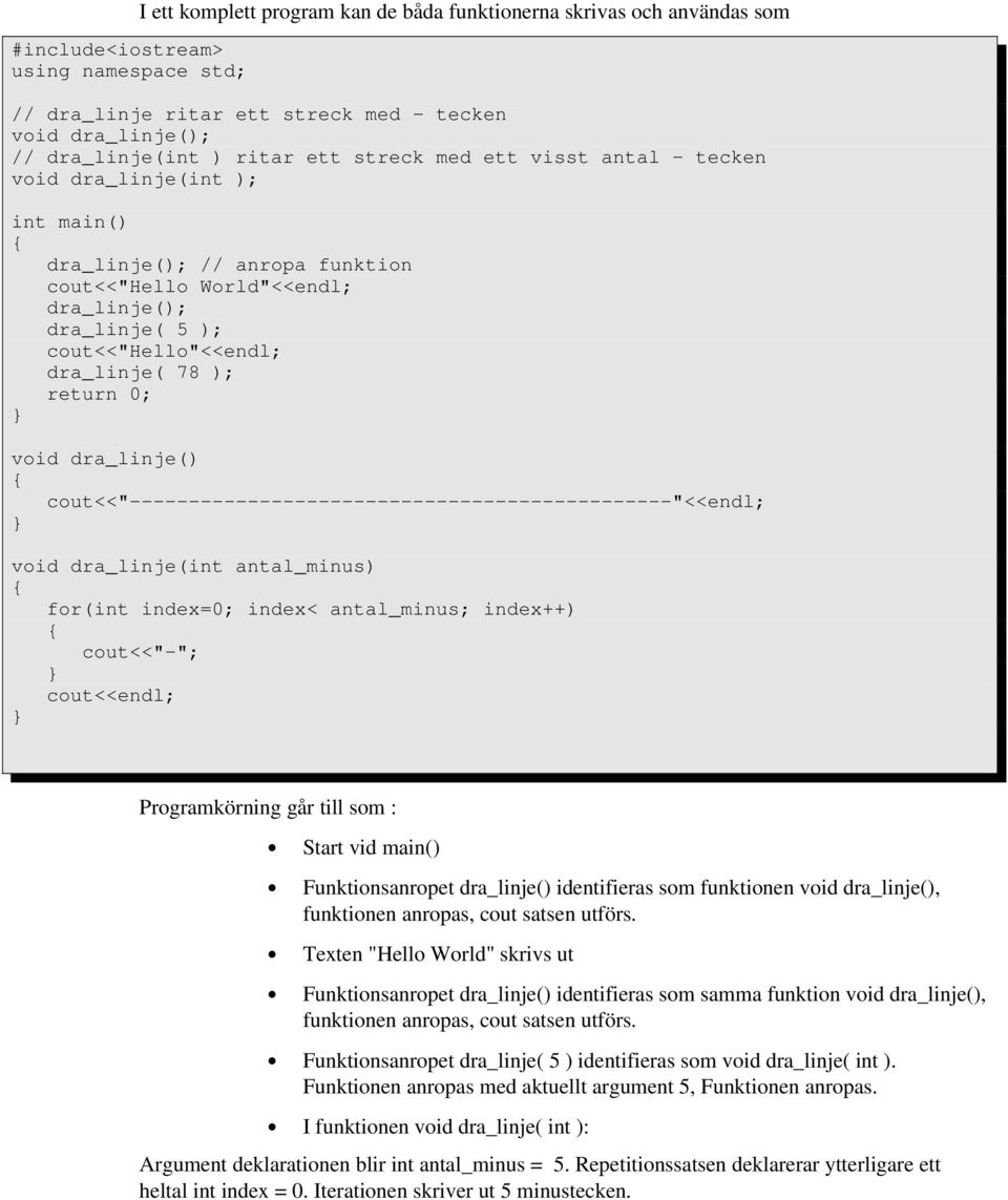 return 0; void dra_linje() cout<<" "<<endl; void dra_linje(int antal_minus) for(int index=0; index< antal_minus; index++) cout<<" "; cout<<endl; Programkörning går till som : Start vid main()