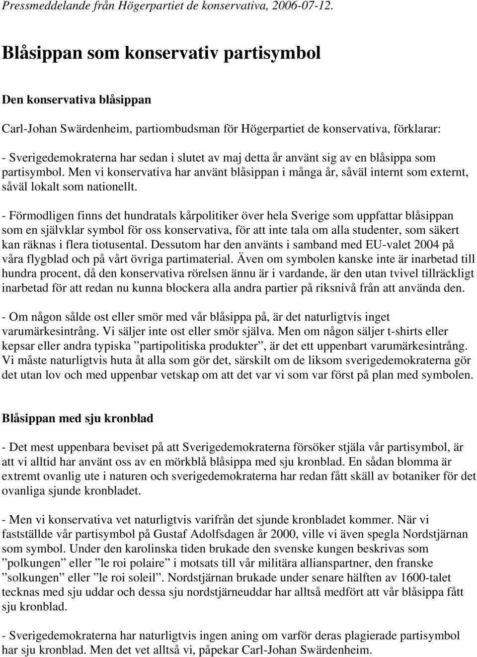 detta år använt sig av en blåsippa som partisymbol. Men vi konservativa har använt blåsippan i många år, såväl internt som externt, såväl lokalt som nationellt.