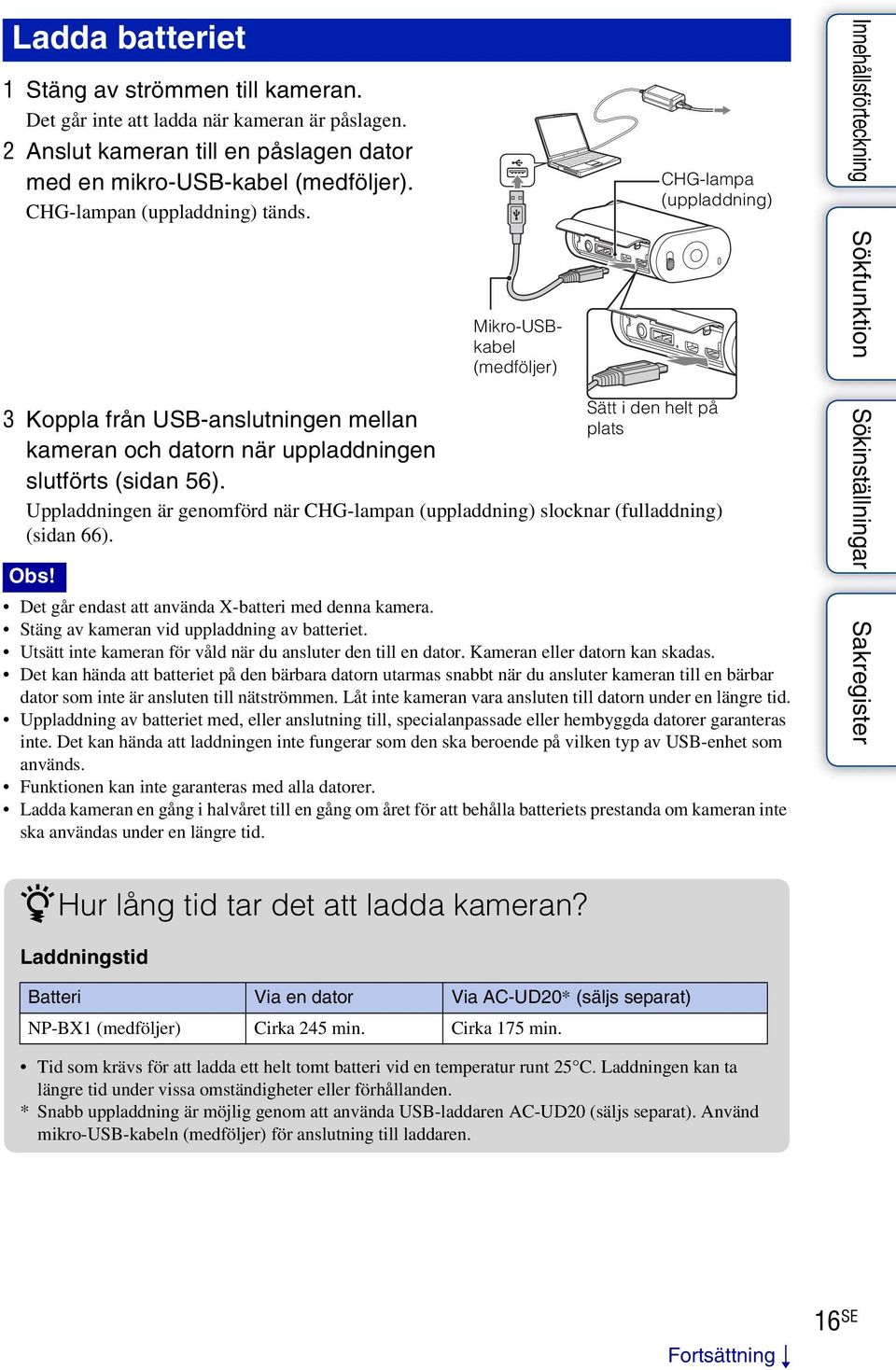 Mikro-USBkabel (medföljer) CHG-lampa (uppladdning) Sätt i den helt på plats Uppladdningen är genomförd när CHG-lampan (uppladdning) slocknar (fulladdning) (sidan 66). Obs!