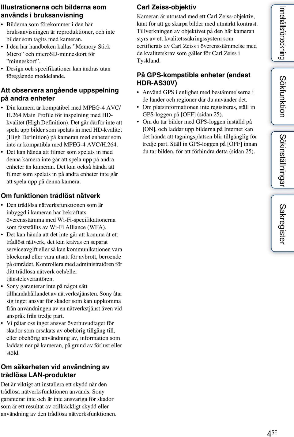 Att observera angående uppspelning på andra enheter Din kamera är kompatibel med MPEG-4 AVC/ H.264 Main Profile för inspelning med HDkvalitet (High Definition).