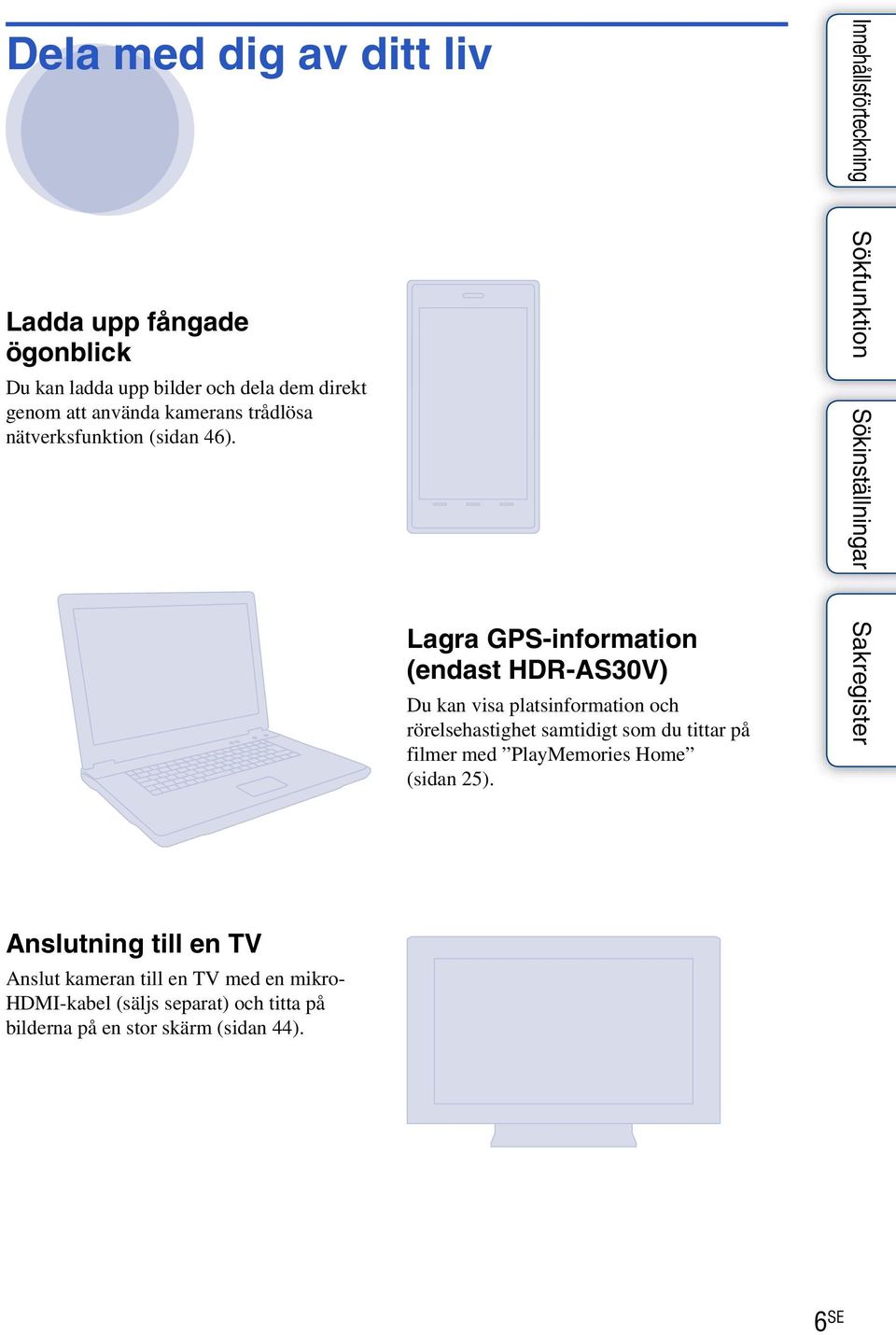 Lagra GPS-information (endast HDR-AS30V) Du kan visa platsinformation och rörelsehastighet samtidigt som du tittar